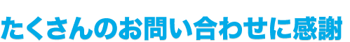 たくさんのお問い合わせに感謝